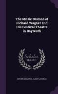 The Music Dramas Of Richard Wagner And His Festival Theatre In Bayreuth di Esther Singleton, Albert Lavignac edito da Palala Press