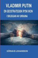 Vladimir Putin: En Geostrategisk Rysk Ikon : I Skuggan Av Ukraina di Goeran B. Johansson edito da Lulu.com