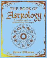 The Book of Astrology: A Complete Guide to Understanding Horoscopes di Marion Williamson edito da SIRIUS ENTERTAINMENT