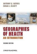 Geographies Of Health di Anthony C. Gatrell, Susan J. Elliott edito da John Wiley And Sons Ltd