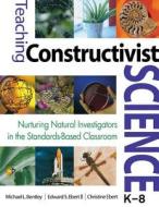 Teaching Constructivist Science, K-8 di Michael L. Bentley, Edward S. Ebert, Christine K. Ebert edito da Sage Publications Inc