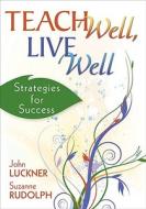 Teach Well, Live Well di John L. Luckner, Suzanne Rudolph edito da SAGE Publications Inc