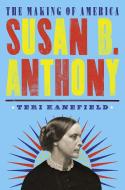 Susan B. Anthony: The Making of America #4 di Teri Kanefield edito da ABRAMS BOOKS FOR YOUNG READERS