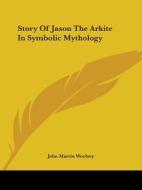Story Of Jason The Arkite In Symbolic Mythology di John Martin Woolsey edito da Kessinger Publishing, Llc