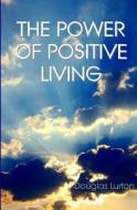 The Power of Positive Living di Douglas Lurton edito da Createspace