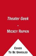 Theater Geek: The Real Life Drama of a Summer at Stagedoor Manor, the Famous Performing Arts Camp di Mickey Rapkin edito da Free Press