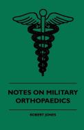 Notes On Military Orthopaedics di Robert Jones edito da Streeter Press