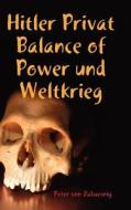 Hitler Privat Balance of Power Und Weltkrieg di Peter von Zabuesnig edito da Lulu.com