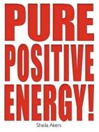 Pure Positive Energy! di Sheila Akers edito da Balboa Press
