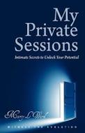 My Private Sessions: Intimate Secrets to Unlock Your Potential di Marty L. Ward edito da Createspace