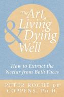The Art Of Living & Dying Well di Peter Roche De Coppens edito da Xlibris Corporation