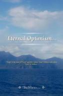 'Eternal Optimism...: Hope Is the Cause of Love and They Cannot Exist Without Each Other; Love Is 'Selfless... di Selfless edito da AUTHORHOUSE