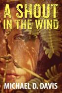 A Shout in the Wind di Michael D. Davis edito da OUTSKIRTS PR
