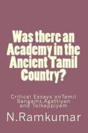 Was There an Academy in the Ancient Tamil Country? di Ramkumar Natarajan, N. Ramkumar edito da Createspace