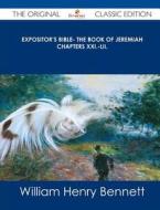 Expositor's Bible- The Book of Jeremiah Chapters XXI.-LII. - The Original Classic Edition di William Henry Bennett edito da Emereo Classics