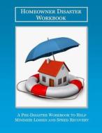 The Homeowner Disaster Workbook: A Pre-Disaster Workbook to Help Minimize Losses and Speed Recovery di William Songy edito da Createspace