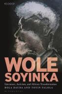 Wole Soyinka: Literature, Activism, and African Transformation di Toyin Falola, Bola Dauda edito da BLOOMSBURY ACADEMIC