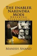 The Enabler Narendra Modi: Breaking Stereotypes di Manish Anand edito da Createspace Independent Publishing Platform