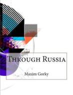 Through Russia di Maxim Gorky edito da Createspace