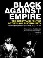 Black Against Empire: The History and Politics of the Black Panther Party di Joshua Bloom, Waldo E. Martin edito da Tantor Audio