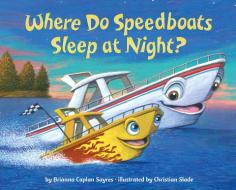 Where Do Speedboats Sleep at Night? di Brianna Caplan Sayres edito da RANDOM HOUSE
