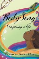 Bodysong di Patricia Anne Dye edito da Xlibris Nz