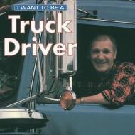 I Want to Be a Truck Driver di Dan Liebman edito da FIREFLY BOOKS LTD