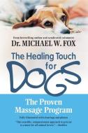 The Healing Touch for Dogs: The Proven Massage Program for Dogs di Michael W. Fox edito da NEWMARKET PR