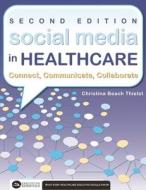 Social Media In Healthcare Connect, Communicate, Collaborate, Second Edition di Christina Thielst edito da Health Administration Press