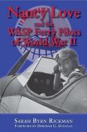 Nancy Love and the Wasp Ferry Pilots of World War II di Sarah Byrn Rickman edito da UNIV OF NORTH TEXAS PR
