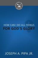 How Can I Do All Things for God's Glory? di Joseph Pipa edito da REFORMATION HERITAGE BOOKS