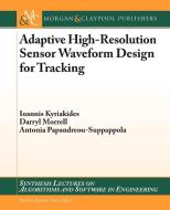 Adaptive High-Resolution Sensor Waveform Design for Tracking di Ioannis Kyriakides, Darryl Morrell, Antonia Papandreou-Suppappola edito da Morgan & Claypool Publishers