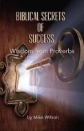 Biblical Secrets Of Success di Mike Wilson edito da Posey-wilson Publishing Group