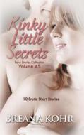 Kinky Little Secrets: 10 Erotic Short Stories di Breana Kohr edito da Xplicit Press