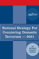 National Strategy for Countering Domestic Terrorism: 2021 di Us National Security Council edito da COSIMO REPORTS