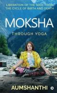 Moksha: Through Yoga di Aumshanthi edito da HARPERCOLLINS 360