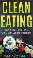 Clean Eating: Delicious Clean Eating Recipes with an Easy Guide for Weight Loss di Celine Walker edito da LIGHTNING SOURCE INC