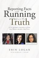 Reporting Facts and Running from the Truth di Erin Logan edito da Page Publishing, Inc.