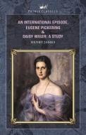 An International Episode, Eugene Pickering & Daisy Miller: A Study di Henry James edito da PRINCE CLASSICS