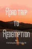 Road Trip to Redemption: Living in Darkness and Finding My Way Out di Christopher D. Craig edito da XULON PR