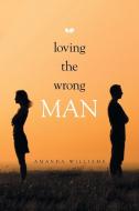 LOVING THE WRONG MAN di AMANDA WILLIAMS edito da LIGHTNING SOURCE UK LTD