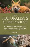 The Naturalist's Companion: A Field Guide to Observing and Understanding Wildlife di Dave Hall edito da MOUNTAINEERS BOOKS