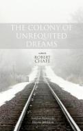 The Colony of Unrequited Dreams di Robert Chafe edito da PLAYWRIGHTS CANADA PR