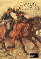 Cavalry On Service di Pellet-Narbonne V Pellet-Narbonne edito da Naval & Military Press