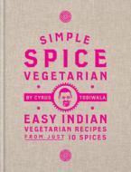 Simple Spice Vegetarian: 100 Easy Indian Vegetarian and Vegan Recipes with Just 10 Spices di Cyrus Todiwala edito da MITCHELL BEAZLEY