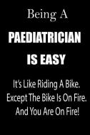 Being a Paediatrician Is Easy: It's Like Riding a Bike. Except the Bike Is on Fire. and You Are on Fire! Blank Line Jour di Thithiapaediatrician edito da INDEPENDENTLY PUBLISHED