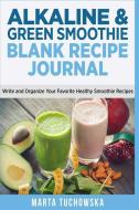 Alkaline & Green Smoothie Recipe Journal: Write and Organize Your Favorite Healthy Smoothie Recipes di Marta Tuchowska edito da INDEPENDENTLY PUBLISHED