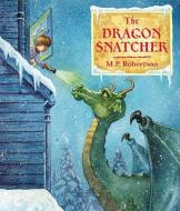 The Dragon Snatcher di M. P. Robertson edito da Frances Lincoln Publishers Ltd