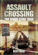Assault Crossing: The River Seine 1944 di Ken Ford edito da Pen & Sword Books Ltd