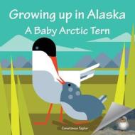 Growing Up in Alaska: A Baby Arctic Tern di Constance Taylor edito da FATHOM PUB CO